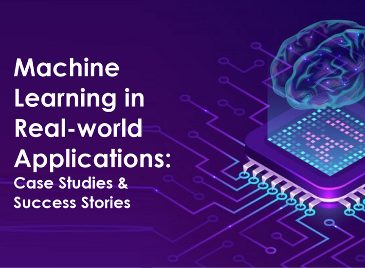 Machine Learning in Real-World Applications- Success Stories & Case Studies Across Industries